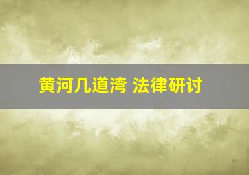 黄河几道湾 法律研讨